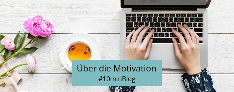 Motivation zum Schreiben, keine Motivation, Dranbleiben, Business aufbauen, Motivatoren, 10minBlog