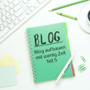 Zeit zum Bloggen finden, Blog aufbauen mit wenig Zeit, Blogaufbau
